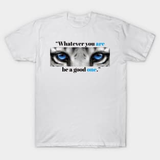 "Whatever You Are Be a good One." T-Shirt